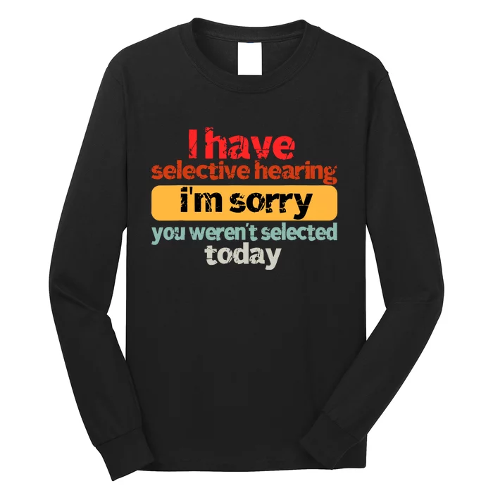 Funny I Have Selective Hearing You WerenT Selected Today Long Sleeve Shirt