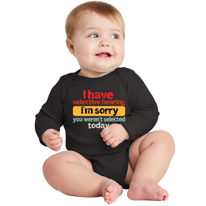 Funny I Have Selective Hearing You WerenT Selected Today Baby Long Sleeve Bodysuit