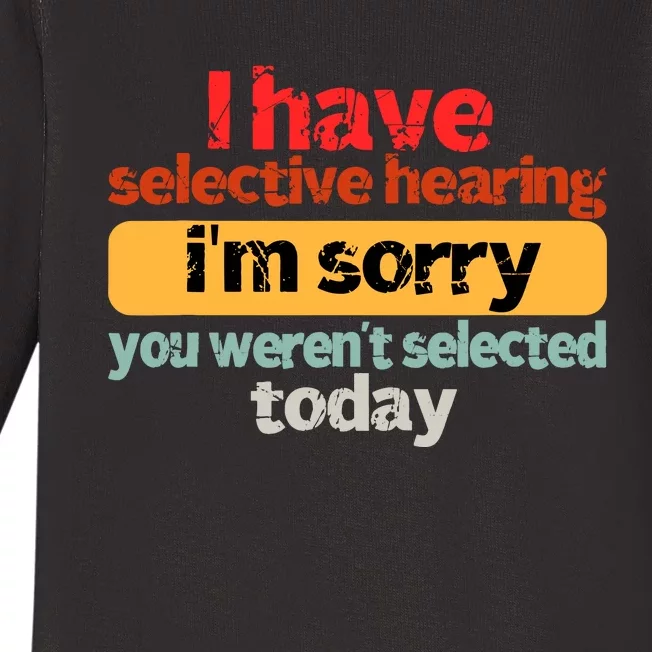 Funny I Have Selective Hearing You WerenT Selected Today Baby Long Sleeve Bodysuit