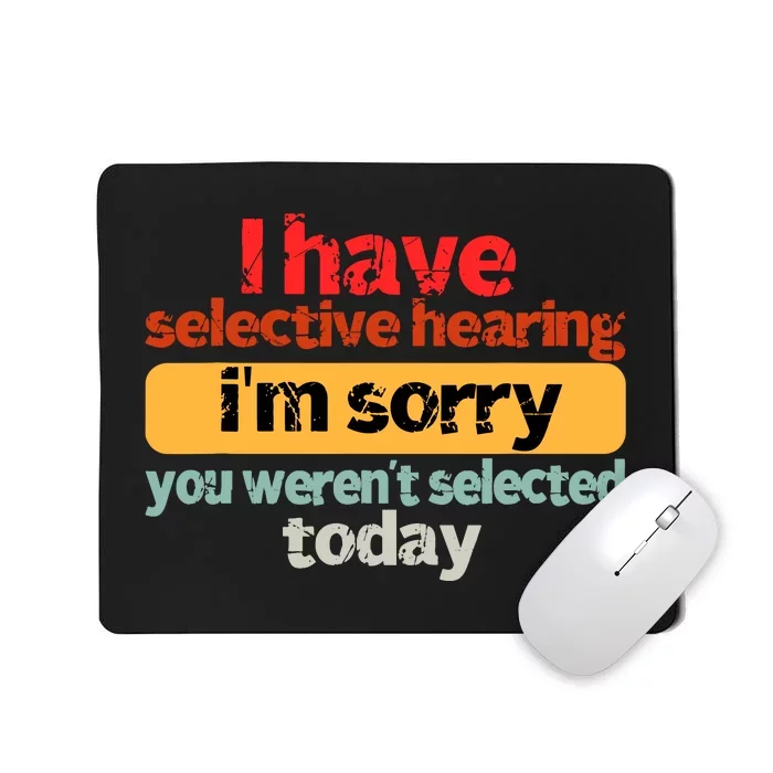 Funny I Have Selective Hearing You WerenT Selected Today Mousepad