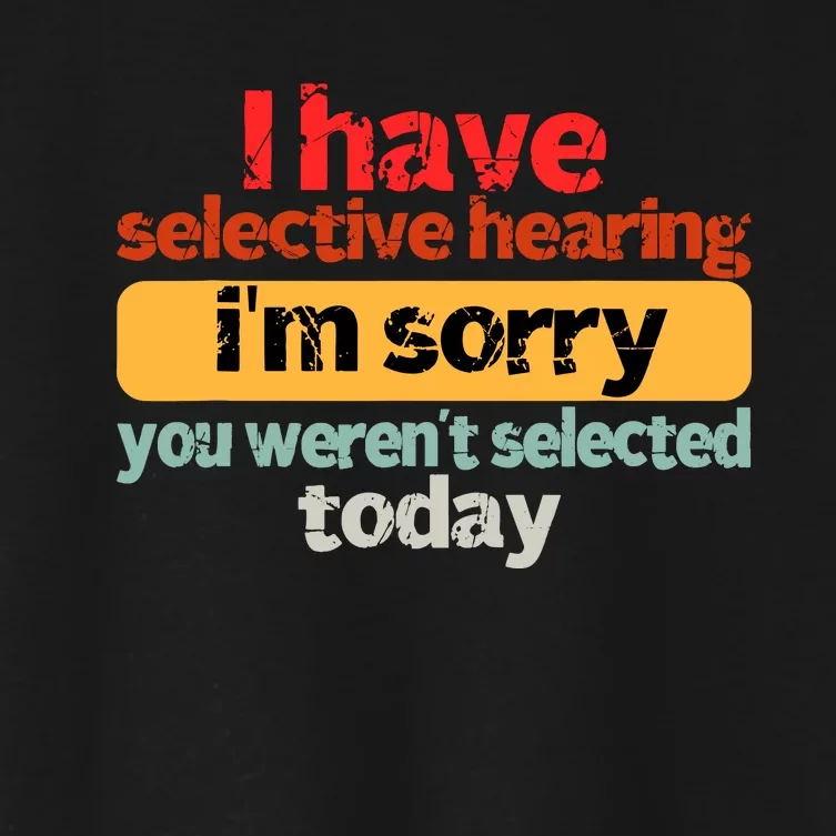 Funny I Have Selective Hearing You WerenT Selected Today Women's Crop Top Tee