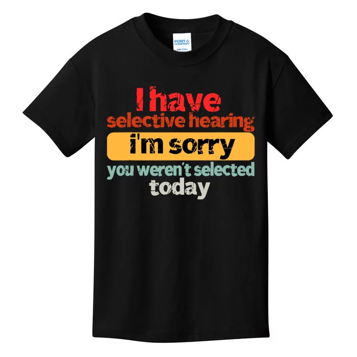 Funny I Have Selective Hearing You WerenT Selected Today Kids T-Shirt