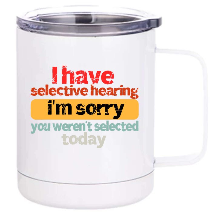 Funny I Have Selective Hearing You WerenT Selected Today Front & Back 12oz Stainless Steel Tumbler Cup