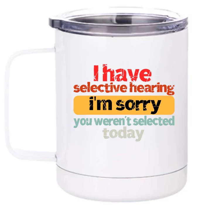 Funny I Have Selective Hearing You WerenT Selected Today Front & Back 12oz Stainless Steel Tumbler Cup