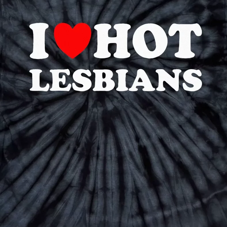 Funny I Heart Hot Lesbians I Love Hot Lesbians Tie-Dye T-Shirt