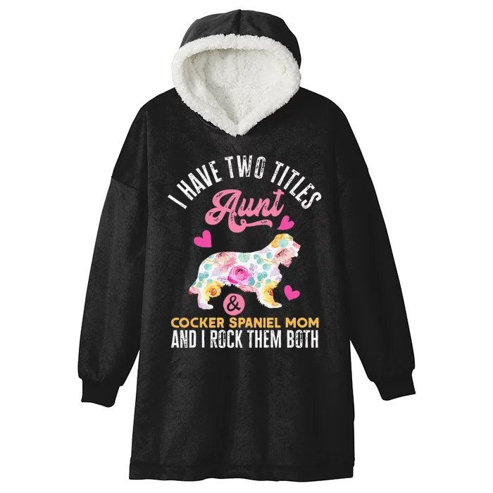 funny I Have Two Titles Aunt and Cocker Spaniel Mom Hooded Wearable Blanket