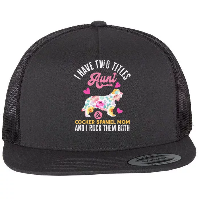 funny I Have Two Titles Aunt and Cocker Spaniel Mom Flat Bill Trucker Hat