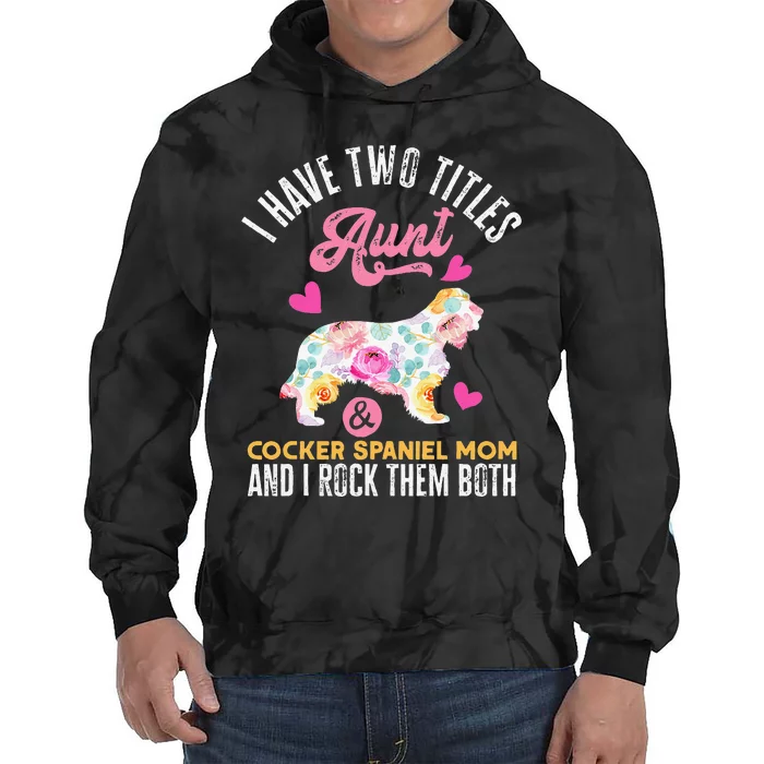 funny I Have Two Titles Aunt and Cocker Spaniel Mom Tie Dye Hoodie