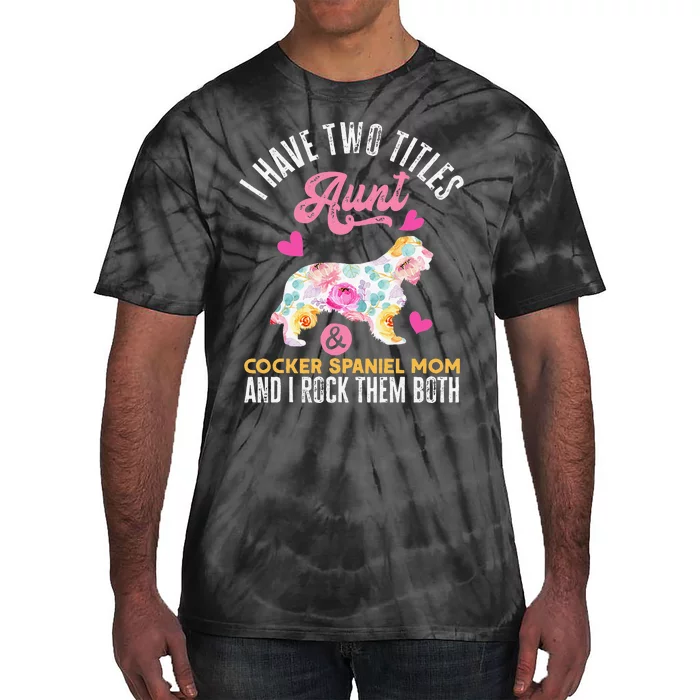 funny I Have Two Titles Aunt and Cocker Spaniel Mom Tie-Dye T-Shirt