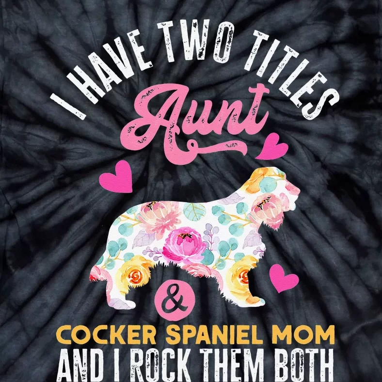 funny I Have Two Titles Aunt and Cocker Spaniel Mom Tie-Dye T-Shirt