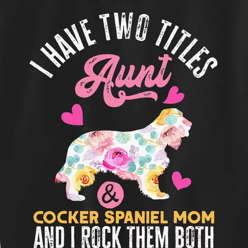 funny I Have Two Titles Aunt and Cocker Spaniel Mom Kids Sweatshirt