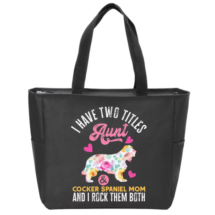 funny I Have Two Titles Aunt and Cocker Spaniel Mom Zip Tote Bag