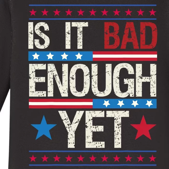 Funny Is It Bad Enough Yet Patriotic Political Statement Baby Long Sleeve Bodysuit