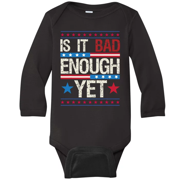 Funny Is It Bad Enough Yet Patriotic Political Statement Baby Long Sleeve Bodysuit