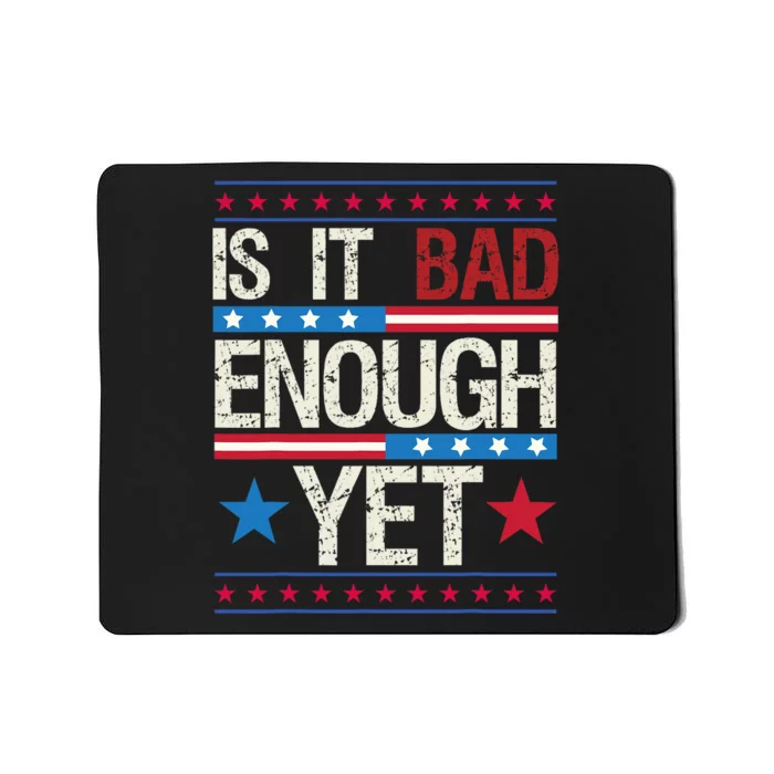 Funny Is It Bad Enough Yet Patriotic Political Statement Mousepad