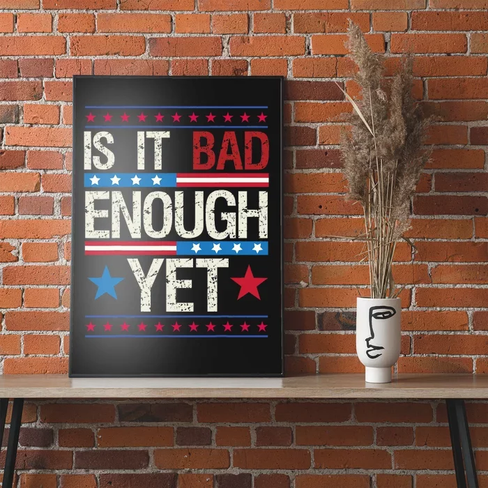 Funny Is It Bad Enough Yet Patriotic Political Statement Poster