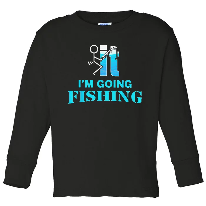 Fuck It I'm Going Fishing Toddler Long Sleeve Shirt