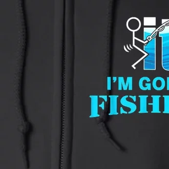 Fuck It Im Going Fishing Full Zip Hoodie