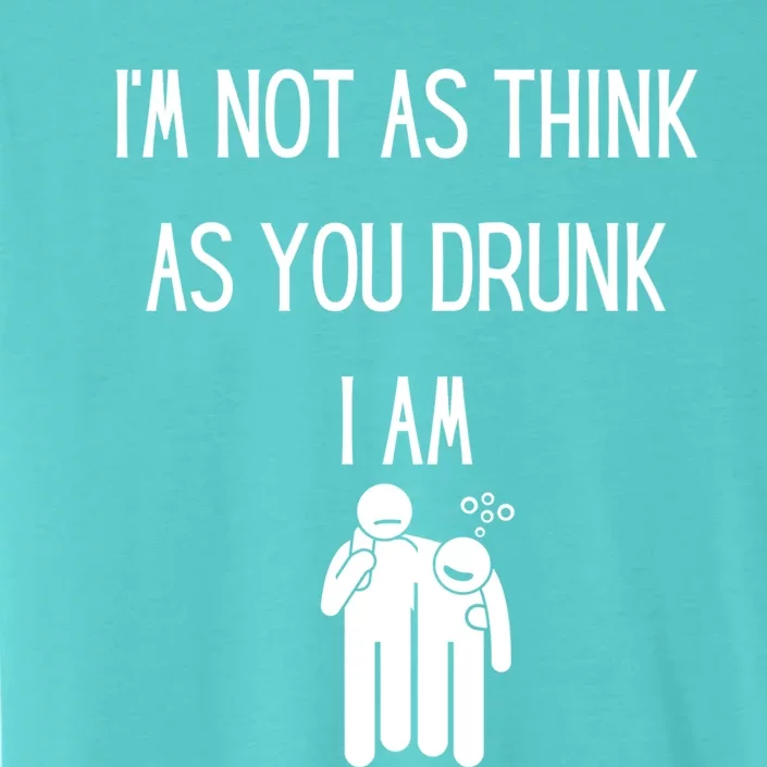 Funny Ing Im Not As Think As You Drunk I Am Gift ChromaSoft Performance T-Shirt