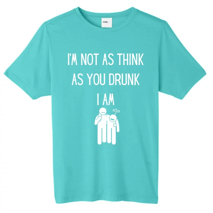 Funny Ing Im Not As Think As You Drunk I Am Gift ChromaSoft Performance T-Shirt