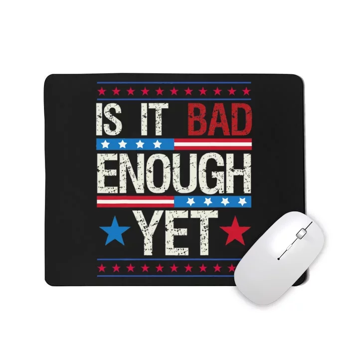 Funny Is It Bad Enough Yet Patriotic Political Statement Mousepad