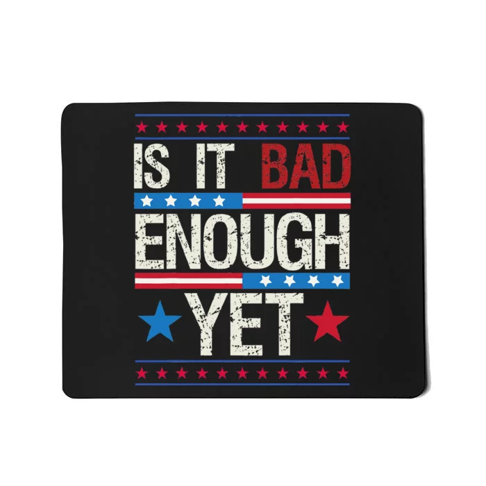 Funny Is It Bad Enough Yet Patriotic Political Statement Mousepad