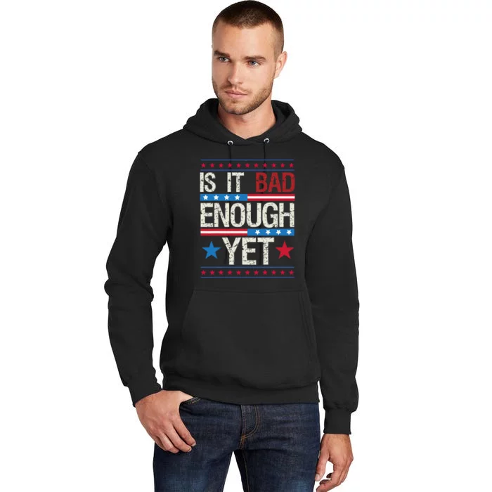 Funny Is It Bad Enough Yet Patriotic Political Statement Tall Hoodie