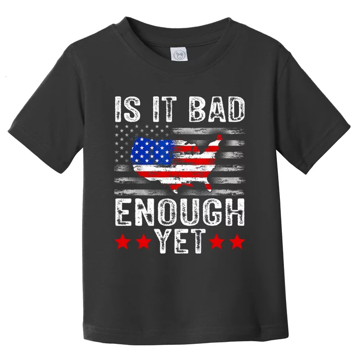 Funny Is It Bad Enough Yet Patriotic Political Statement Toddler T-Shirt