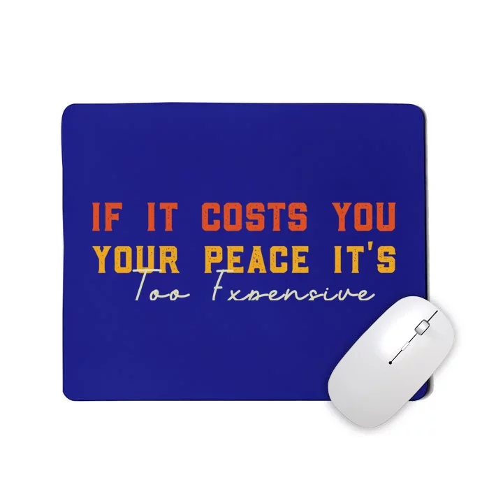 Funny If It Costs You Your Peace Its Too Expensive Gift Mousepad