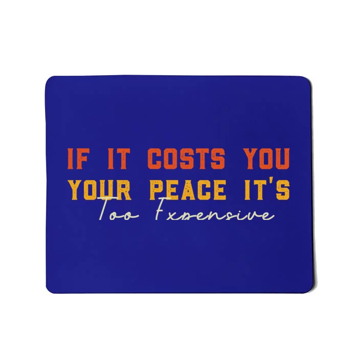 Funny If It Costs You Your Peace Its Too Expensive Gift Mousepad