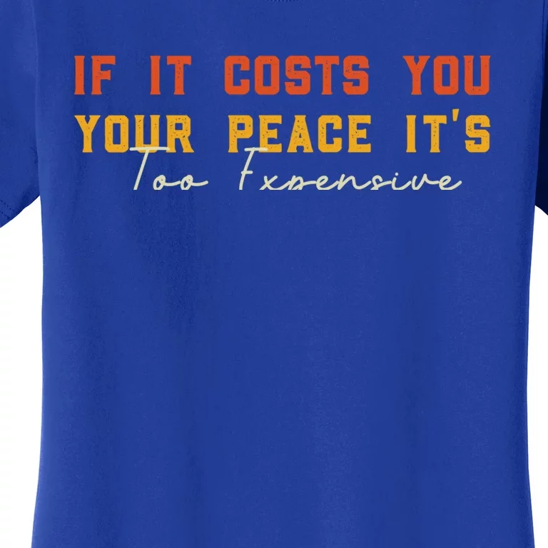 Funny If It Costs You Your Peace Its Too Expensive Gift Women's T-Shirt