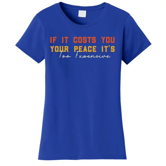 Funny If It Costs You Your Peace Its Too Expensive Gift Women's T-Shirt