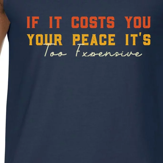 Funny If It Costs You Your Peace Its Too Expensive Gift Comfort Colors® Tank Top