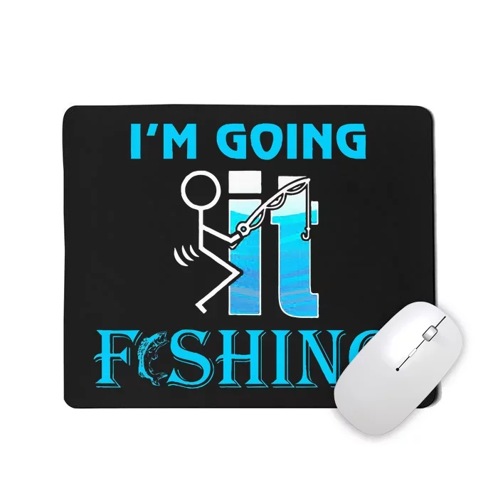 Fuck It IM Going Fishing Funny Fathers Day Fishing Lover Mousepad