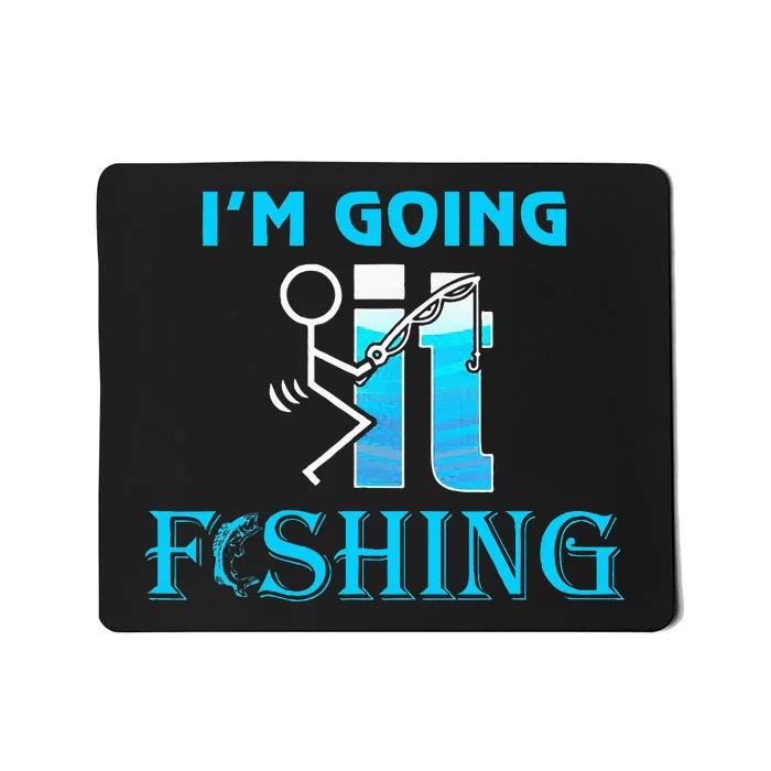 Fuck It IM Going Fishing Funny Fathers Day Fishing Lover Mousepad