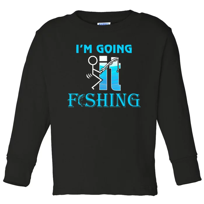 Fuck It IM Going Fishing Funny Fathers Day Fishing Lover Toddler Long Sleeve Shirt