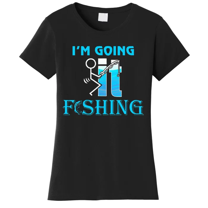 Fuck It IM Going Fishing Funny Fathers Day Fishing Lover Women's T-Shirt