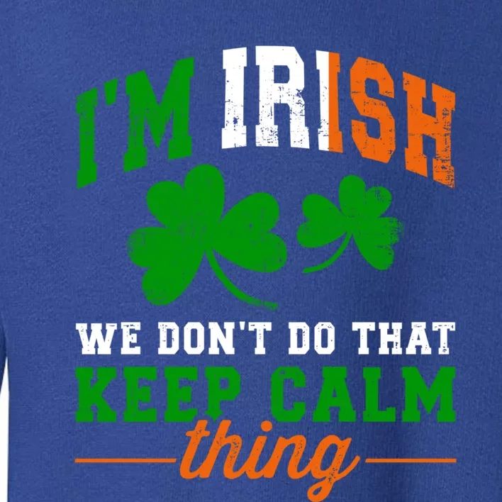 Funny I'm Irish Don't Do Keep Calm Thing For St Patricks Day Great Gift Toddler Sweatshirt