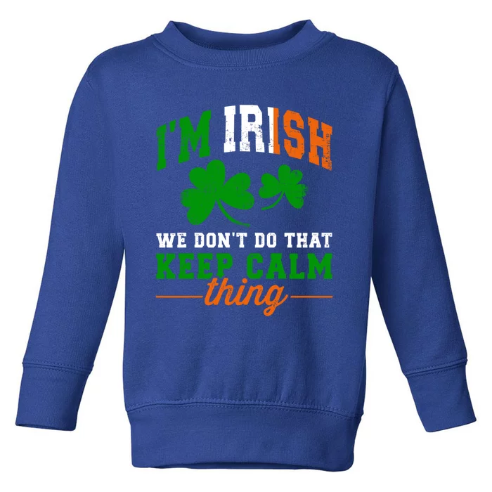 Funny I'm Irish Don't Do Keep Calm Thing For St Patricks Day Great Gift Toddler Sweatshirt