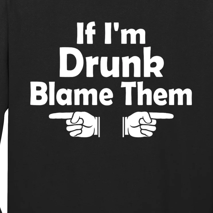 Funny If IM Drunk Blame Them Sarcastic Humorous Drinking Long Sleeve Shirt