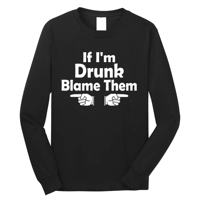 Funny If IM Drunk Blame Them Sarcastic Humorous Drinking Long Sleeve Shirt