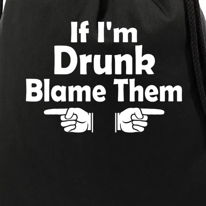 Funny If IM Drunk Blame Them Sarcastic Humorous Drinking Drawstring Bag