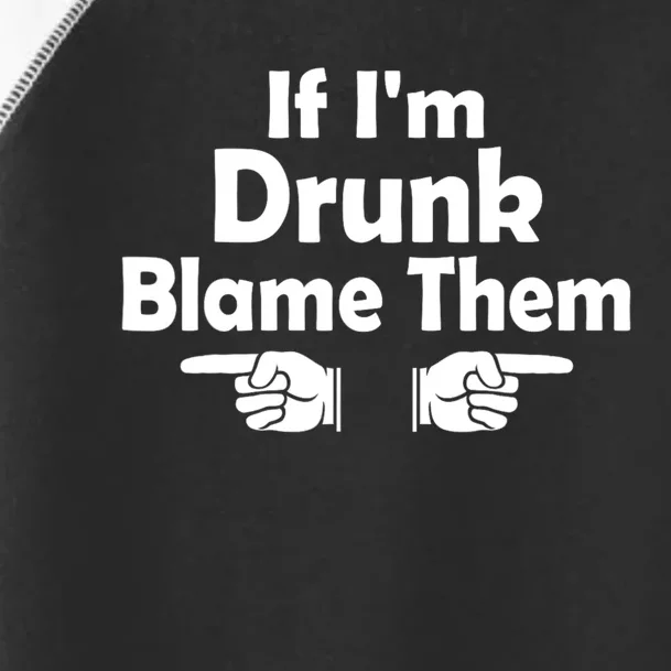 Funny If IM Drunk Blame Them Sarcastic Humorous Drinking Toddler Fine Jersey T-Shirt