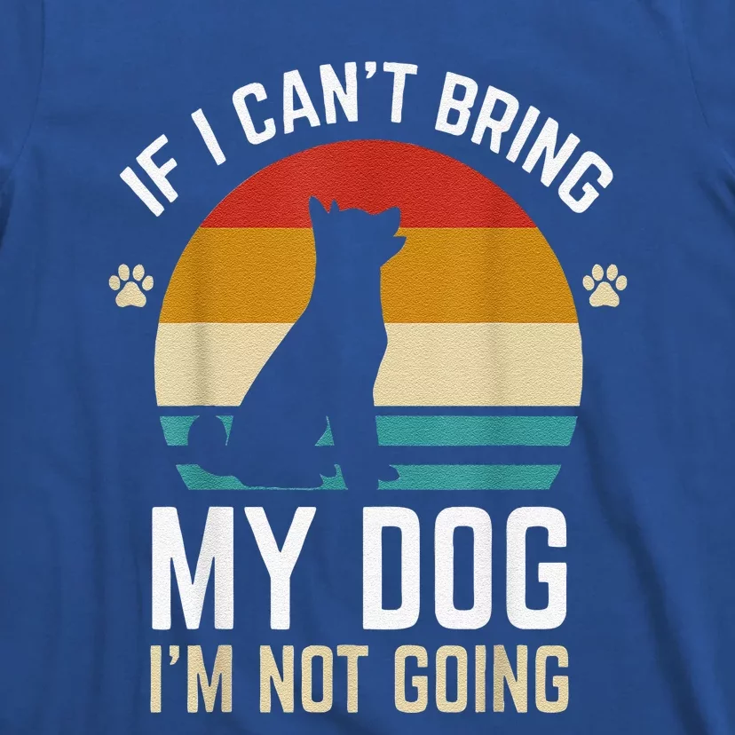 Funny If I Can't Bring My Dog I'm Not Going T-Shirt