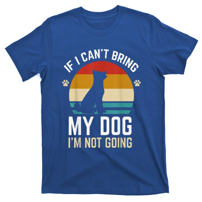 Funny If I Can't Bring My Dog I'm Not Going T-Shirt