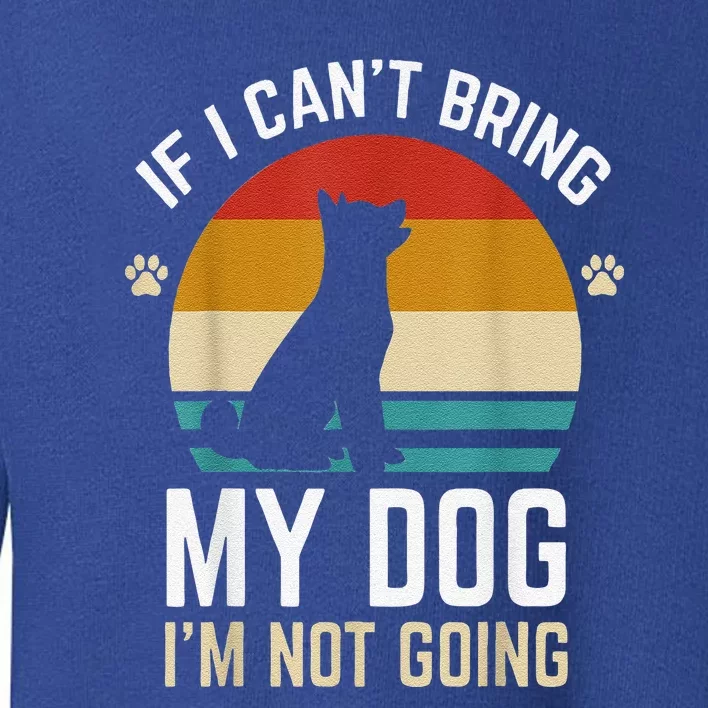 Funny If I Can't Bring My Dog I'm Not Going Toddler Sweatshirt