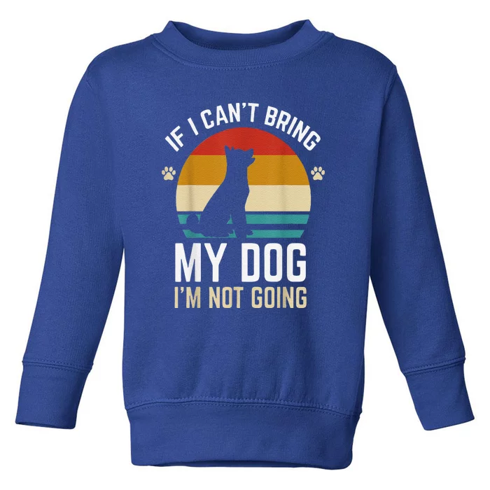 Funny If I Can't Bring My Dog I'm Not Going Toddler Sweatshirt