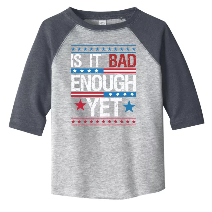 Funny Is It Bad Enough Yet Patriotic Political Statement Toddler Fine Jersey T-Shirt