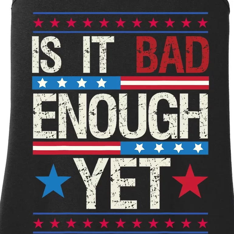 Funny Is It Bad Enough Yet Patriotic Political Statement Ladies Essential Tank