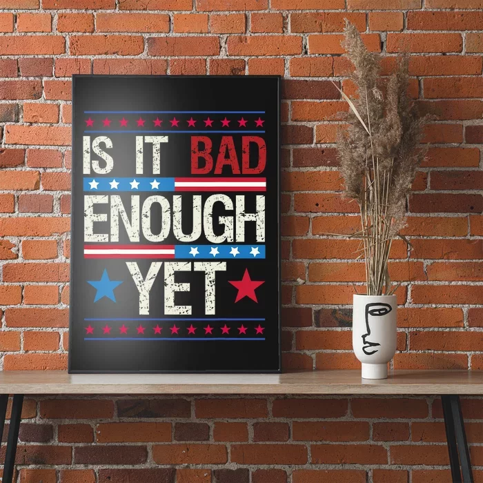 Funny Is It Bad Enough Yet Patriotic Political Statement Poster